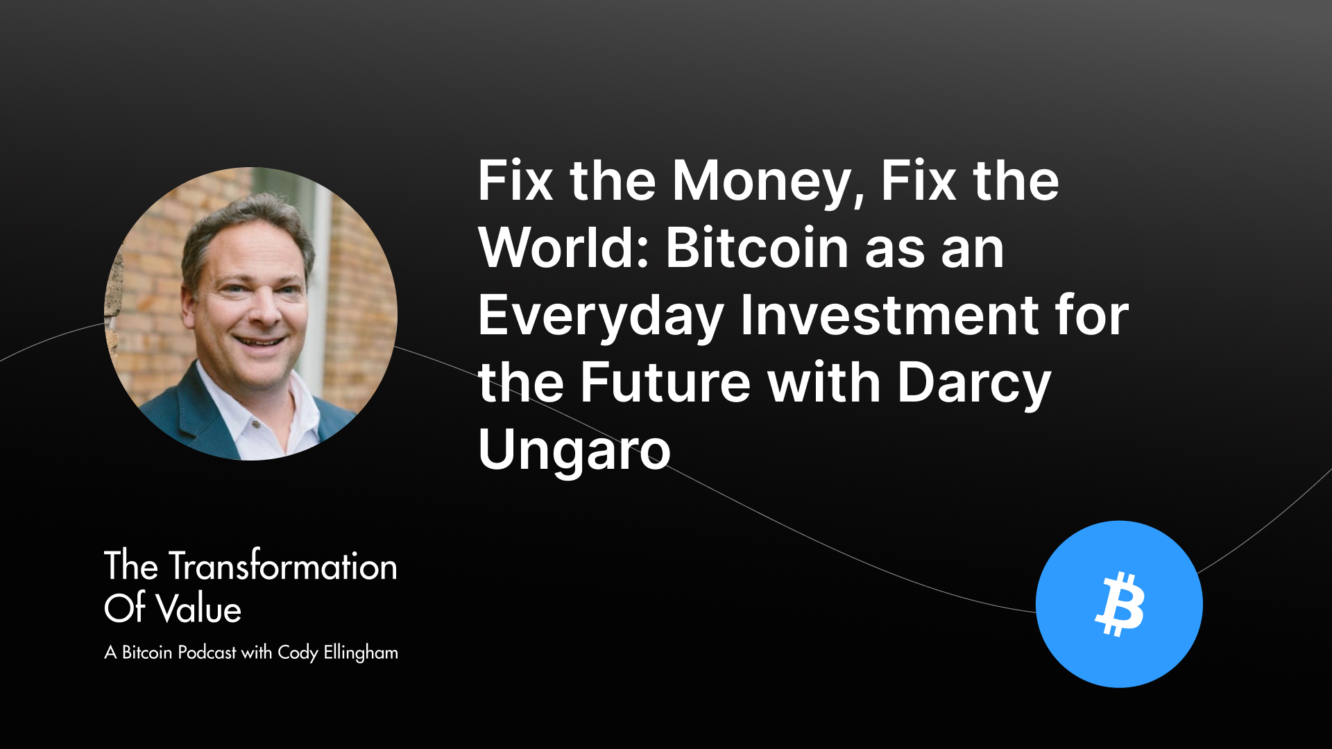 Fix the Money, Fix the World: Bitcoin as an Everyday Investment for the Future with Darcy Ungaro